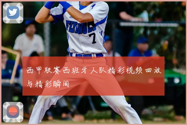 西甲联赛西班牙人队精彩视频回放与精彩瞬间