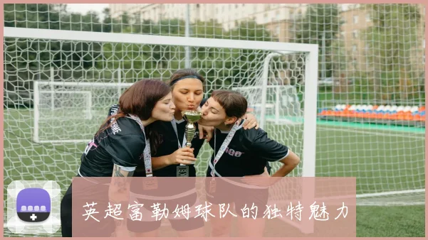 英超富勒姆球队的独特魅力